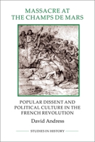 Massacre at the Champ de Mars : Popular Dissent and Political Culture in the French Revolution (Royal Historical Society Studies in History New Series) 1843838427 Book Cover