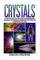 Crystals: 7 Steps to Crystal Healing for Beginners: Unleash the Magical Power of Crystals in 30 Minutes or Less! (Crystals - Crystals Healing - Crystals for Beginners - Healing Crystals) 1511783028 Book Cover