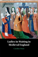 Ladies-In-Waiting in Medieval England 1009457012 Book Cover