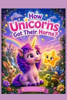 How Unicorns Got Their Horns? (The secrets of magic) B0HDPG6ZTQ Book Cover