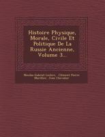 Histoire Physique, Morale, Civile Et Politique de la Russie Ancienne, Volume 3... 124996217X Book Cover
