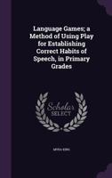 Language Games; a Method of Using Play for Establishing Correct Habits of Speech, in Primary Grades 1178366928 Book Cover
