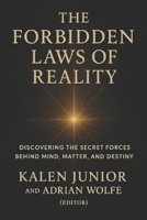 THE FORBIDDEN LAWS OF REALITY: Discovering the Secret Forces Behind Mind, Matter, and Destiny 1257643215 Book Cover