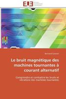 Le bruit magnétique des machines tournantes à courant alternatif: Comprendre et combattre les bruits et vibrations des machines tournantes (Omn.Univ.Europ.) 3841786294 Book Cover