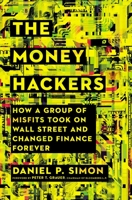 The Money Hackers: How a Group of Misfits Took on Wall Street and Changed Finance Forever 1400216605 Book Cover