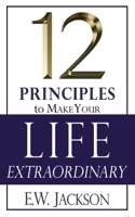 12 Principles to Make Your Life Extraordinary 0692863249 Book Cover