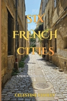 Six French Cities : My Magical Medieval Journey 0615299350 Book Cover