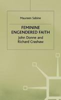 Feminine Engendered Faith: John Donne and Richard Crashaw 1349390585 Book Cover