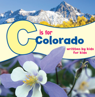 C Is for Colorado: Written by Kids for Kids 1513262262 Book Cover