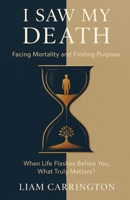 I Saw My Death: Facing Mortality and Finding Purpose: When Life Flashes Before You, What Truly Matters? B0FV37LXNY Book Cover
