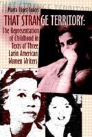 That Strange Territory: The Representation Of Childhood In Texts Of Three Latin American Women Writers 1588710548 Book Cover