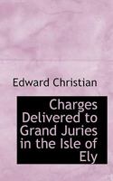 Charges Delivered to Grand Juries in the Isle of Ely 1021420107 Book Cover