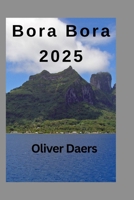 Bora Bora 2025: Discovering the Past History and Culture of Bora Bora B0FDCJJ845 Book Cover