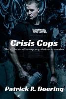 Crisis Cops: The Evolution of Hostage Negotiations in America 1534722459 Book Cover