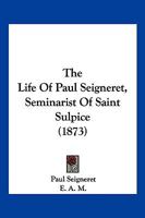 The Life Of Paul Seigneret, Seminarist Of Saint Sulpice 1104916533 Book Cover