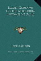 Jacobi Gordoni Controversiarum Epitomes V2 (1618) 1120298032 Book Cover