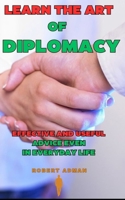 Learn the Art of Diplomacy: Effective and useful advice even in everyday life B0CVGQ4HFQ Book Cover