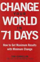 Change Your World in 71 Days: How to Get Maximum Results with Minimum Change 0976950669 Book Cover