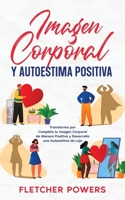 Imagen Corporal y Autoestima Positiva: Transforma por Completo tu Imagen Corporal de Manera Positiva y Desarrolla una Autoestima de Lujo 1646947576 Book Cover