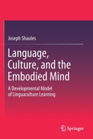 Language, Culture, and the Embodied Mind: A Developmental Model of Linguaculture Learning 9811505861 Book Cover