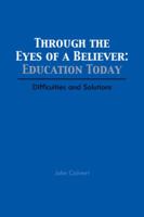 Through the Eyes of a Believer: Education Today: Difficulties and Solutions 1496938747 Book Cover