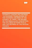 Dogmatic Canons and Decrees of the Council of Trent, Vatican Council I, Plus the Decree on the Immaculate Conception and the Syllabus of Errors 0895550180 Book Cover