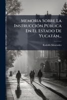 Memoria Sobre La Instrucción Pública En El Estado De Yucatán... 1279131772 Book Cover