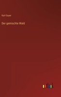 Der Gemischte Wald: Seine Begr�ndung Und Pflege, Insbesondere Durch Horstund Gruppenwirtschaft 1016482353 Book Cover