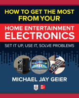 How to Get the Most from Your Home Entertainment Electronics: Set It Up, Use It, Solve Problems 1260461645 Book Cover