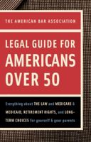 American Bar Association Legal Guide for Americans Over 50: Everything about the law and Medicare and Medicaid, retirement rights, and long-term choices ... and your parents (American Bar Association) 0375721398 Book Cover