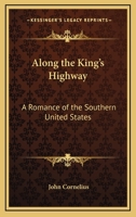 Along the King's Highway: A Romance of the Southern United States 1163367877 Book Cover