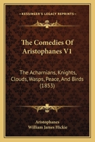 The Comedies Of Aristophanes V1: The Acharnians, Knights, Clouds, Wasps, Peace, And Birds