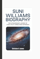 SUNI WILLIAMS BIOGRAPHY: The Extraordinary Journey of a Navy Pilot Turned NASA Astronaut B0F274BDSP Book Cover