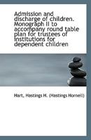 Admission and discharge of children. Monograph II to accompany round table plan for trustees of inst 1113397020 Book Cover
