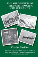The Wilderness of the North Pacific Coast Islands, a Hunter's Experiences While Searching for Wapiti, Bears and Caribou on the Larger Coast Islands of British Columbia and Alaska 151163281X Book Cover