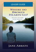 Where Do Broken Hearts Go?: Healing and Hope After Abortion 0982848633 Book Cover
