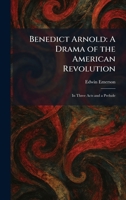 Benedict Arnold: A Drama of the American Revolution: In Three Acts and a Prelude 1025296680 Book Cover