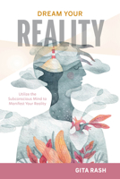 Dream Your Reality: Utilize the Subconscious Mind to Manifest Your Reality 0764366998 Book Cover