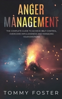 Anger Management: The Complete Guide to Achieve Self-Control, Overcome Impulsiveness and Managing Your Emotions 1695159195 Book Cover