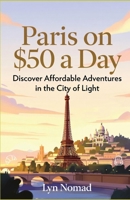 PARIS ON $50 A DAY: Discover Affordable Adventures in the City of Light B0GWV37QX5 Book Cover