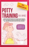 Potty Training In a While: Step by step detailed plan to have your toddler potty trained in a while: no more dirty diapers at all and a better education for your children 1914034082 Book Cover