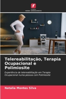 Telereabilitação, Terapia Ocupacional e Polimiosite: Experiência de telereabilitação em Terapia Ocupacional numa pessoa com Polimiosite 620598606X Book Cover