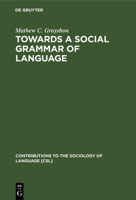 Towards a Social Grammar of Language (Contributions to the Sociology of Language) 9027976333 Book Cover