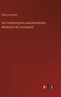 Die Entstehung des ausschliesslichen Wahlrechts der Domkapitel (German Edition) 3368649698 Book Cover