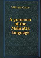 A Grammar Of The Mahratta Language: To Which Are Added Dialogues On Familiar Subjects 0526111704 Book Cover