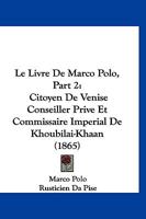 Le Livre De Marco Polo, Part 2: Citoyen De Venise Conseiller Prive Et Commissaire Imperial De Khoubilai-Khaan (1865) 1160741581 Book Cover
