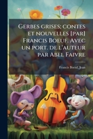 Gerbes grises; contes et nouvelles [par] Francis Boeuf. Avec un port. de l'auteur par Abel Faivre 117310996X Book Cover