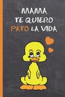 Mama, Te Quiero Pato La Vida: CUADERNO 6" X 9". 120 Pgs. D�A DE LA MADRE. DIARIO, CUADERNO DE NOTAS, RECETAS, APUNTES O AGENDA. REGALO ORIGINAL. 1095921479 Book Cover