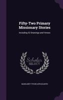 Fifty-Two Primary Missionary Stories: Including 52 Drawings and Verses 1359059881 Book Cover