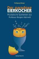 Der paradoxe Eierkocher: Physikalische Spielereien aus Professor Bürgers Kabinett 303486003X Book Cover